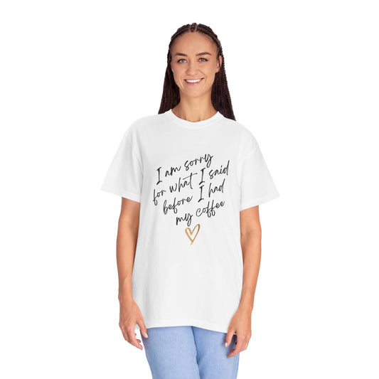 “I’m Sorry for what I said Before I had Coffee T-shirt